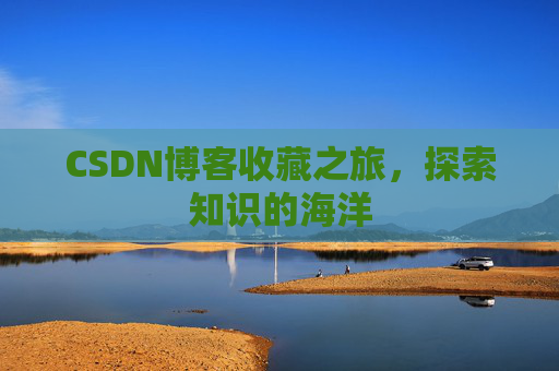 CSDN博客收藏之旅，探索知识的海洋